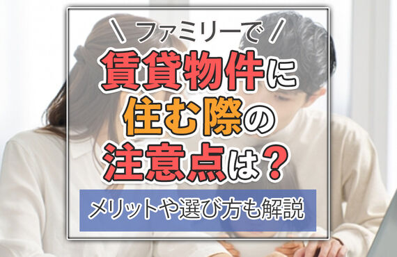 ファミリーで賃貸物件に住む際の注意点は？メリットや選び方も解説